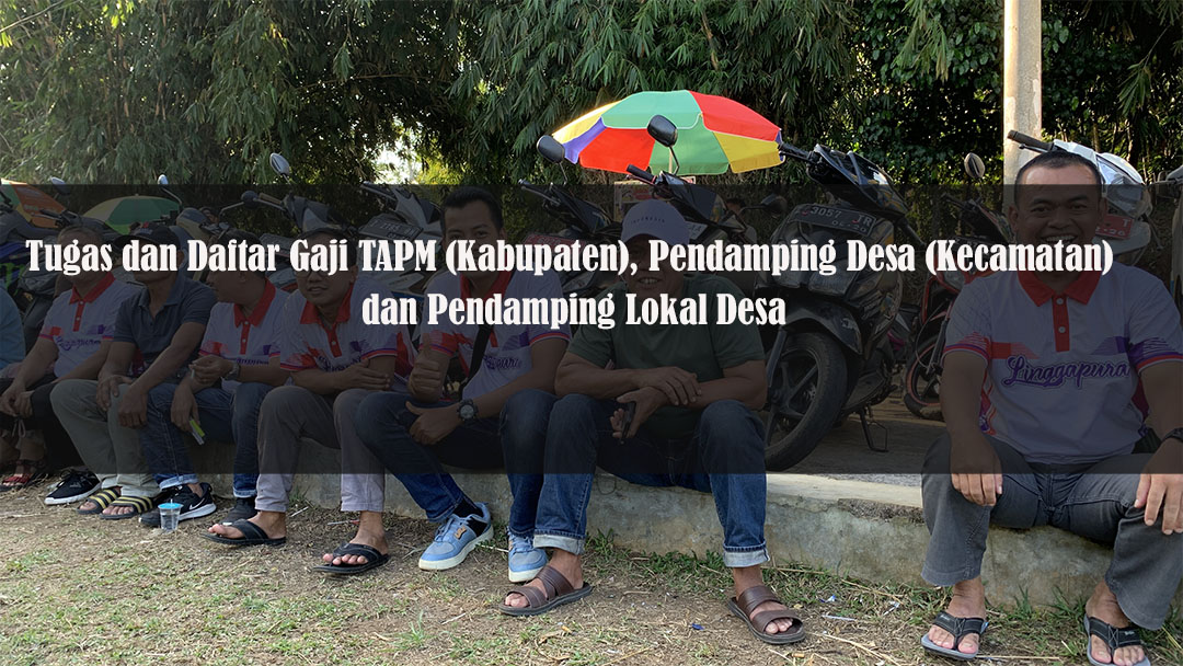 Tugas dan Daftar Gaji TAPM (Kabupaten), Pendamping Desa (Kecamatan) dan Pendamping Lokal Desa