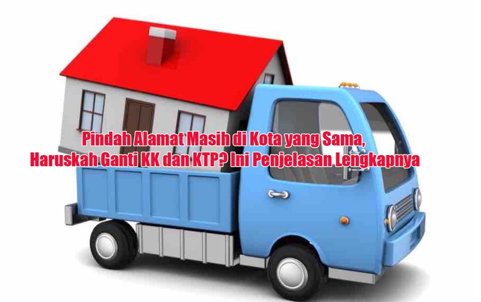 Pindah Alamat Masih di Kota yang Sama, Haruskah Ganti KK dan KTP Ini Penjelasan Lengkapnya