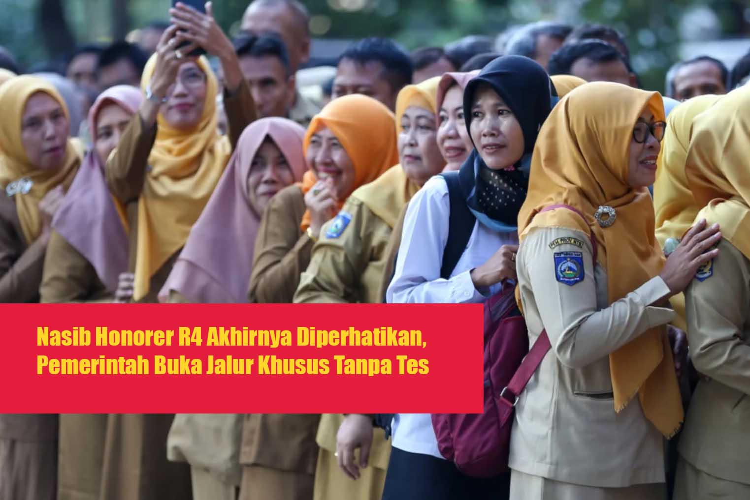 Nasib Honorer R4 Akhirnya Diperhatikan, Pemerintah Buka Jalur Khusus Tanpa Tes